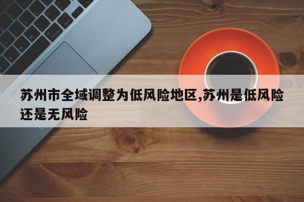 苏州市全域调整为低风险地区,苏州是低风险还是无风险