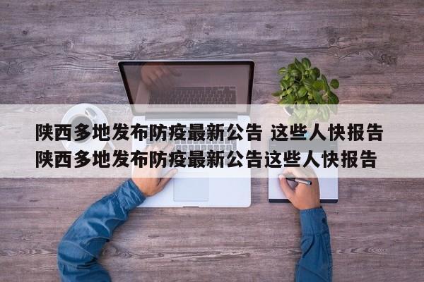 陕西多地发布防疫最新公告 这些人快报告 陕西多地发布防疫最新公告这些人快报告