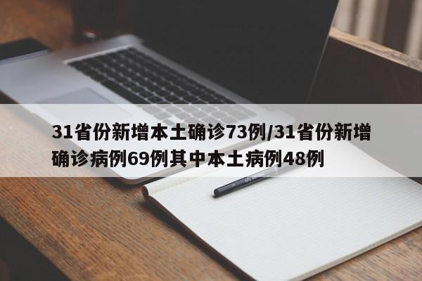 31省份新增本土确诊73例/31省份新增确诊病例69例其中本土病例48例