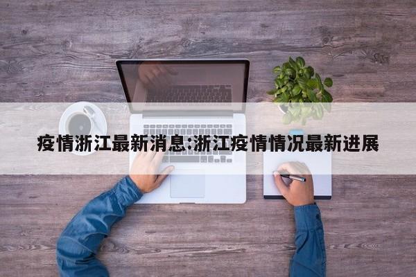 疫情浙江最新消息:浙江疫情情况最新进展