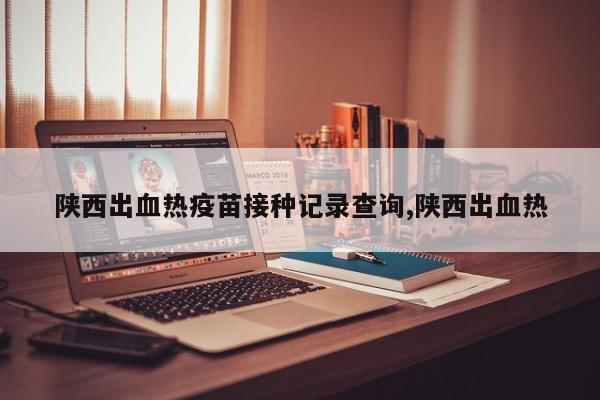 陕西出血热疫苗接种记录查询,陕西出血热