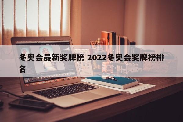 冬奥会最新奖牌榜 2022冬奥会奖牌榜排名