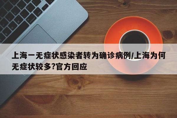 上海一无症状感染者转为确诊病例/上海为何无症状较多?官方回应