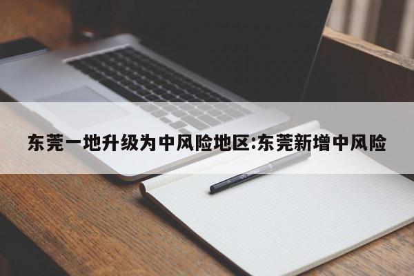 东莞一地升级为中风险地区:东莞新增中风险