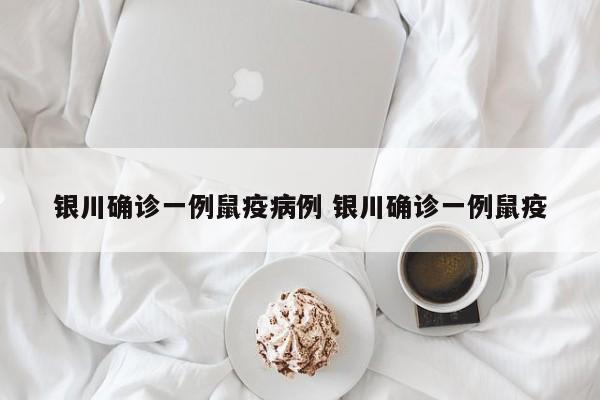 银川确诊一例鼠疫病例 银川确诊一例鼠疫