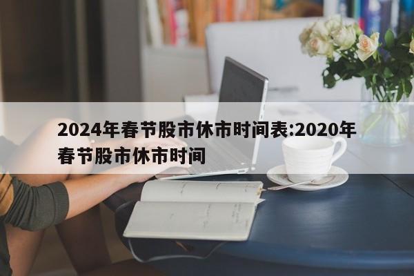 2024年春节股市休市时间表:2020年春节股市休市时间