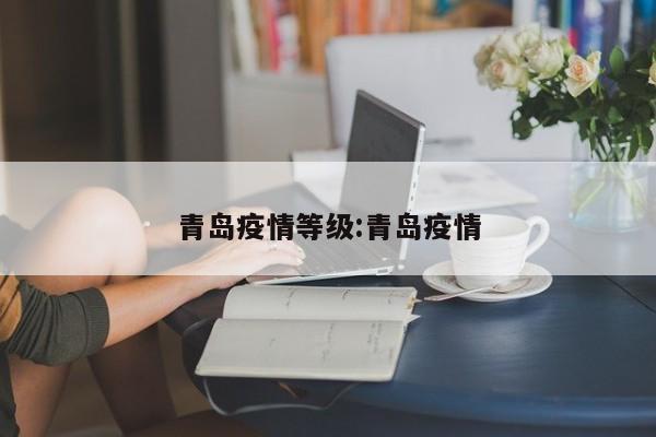 青岛疫情等级:青岛疫情