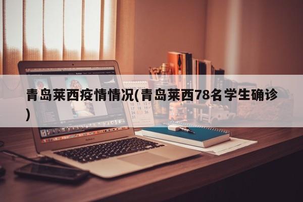 青岛莱西疫情情况(青岛莱西78名学生确诊)