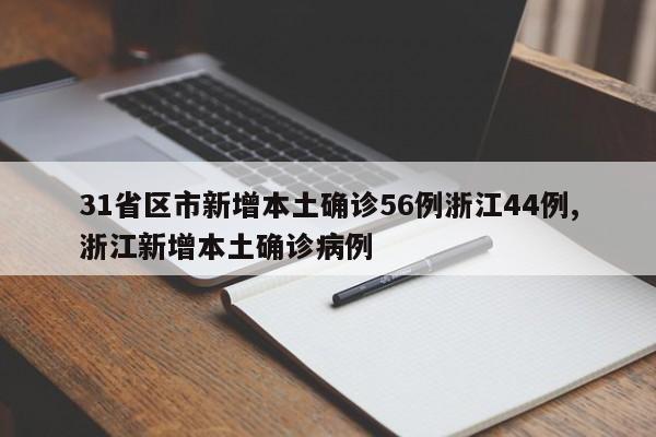 31省区市新增本土确诊56例浙江44例,浙江新增本土确诊病例
