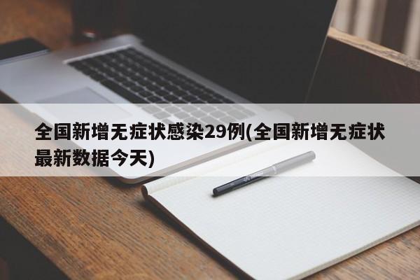 全国新增无症状感染29例(全国新增无症状最新数据今天)
