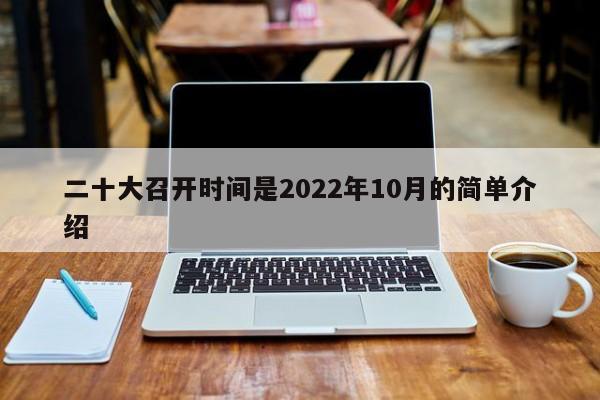 二十大召开时间是2022年10月的简单介绍