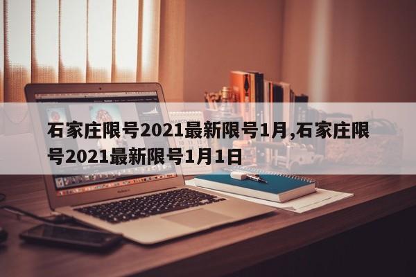石家庄限号2021最新限号1月,石家庄限号2021最新限号1月1日
