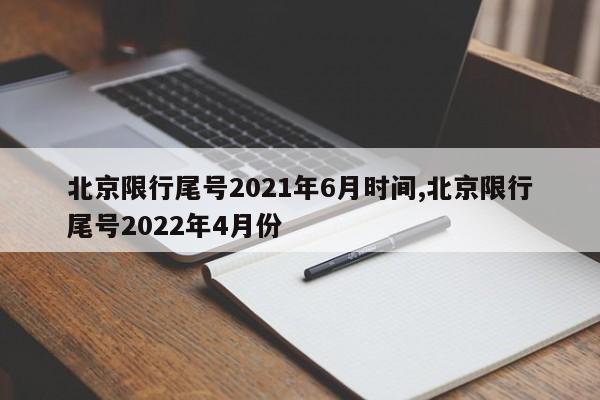 北京限行尾号2021年6月时间,北京限行尾号2022年4月份