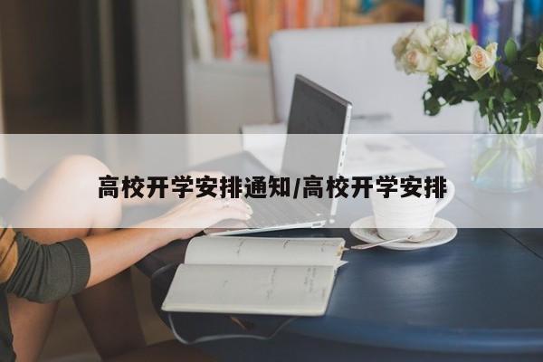 高校开学安排通知/高校开学安排