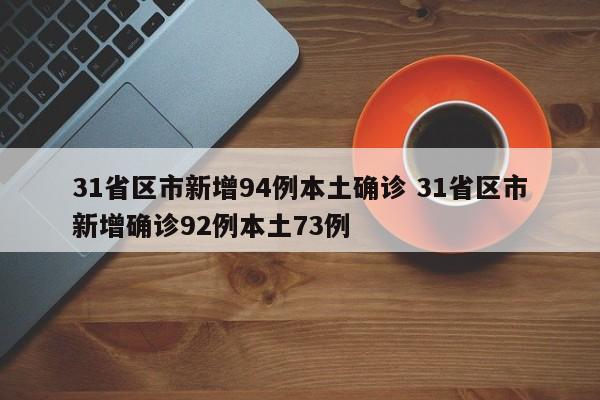 31省区市新增94例本土确诊 31省区市新增确诊92例本土73例