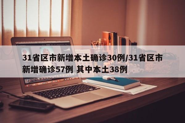 31省区市新增本土确诊30例/31省区市新增确诊57例 其中本土38例