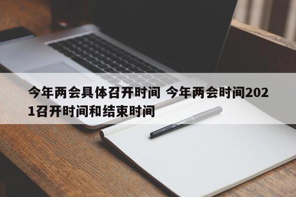 今年两会具体召开时间 今年两会时间2021召开时间和结束时间