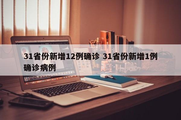 31省份新增12例确诊 31省份新增1例确诊病例