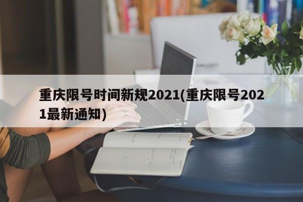 重庆限号时间新规2021(重庆限号2021最新通知)
