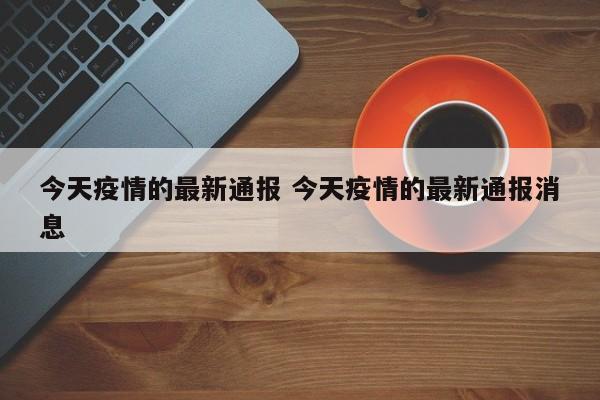 今天疫情的最新通报 今天疫情的最新通报消息
