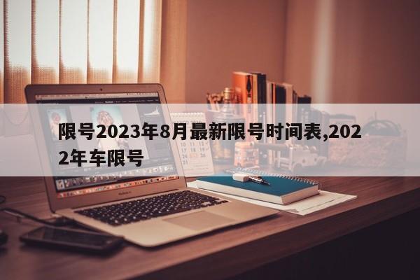 限号2023年8月最新限号时间表,2022年车限号