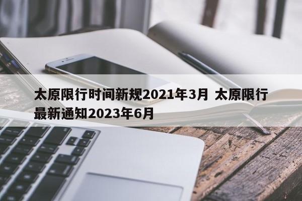 太原限行时间新规2021年3月 太原限行最新通知2023年6月