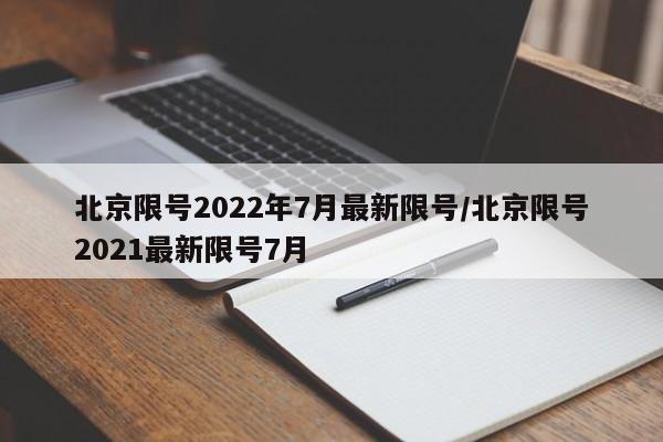 北京限号2022年7月最新限号/北京限号2021最新限号7月