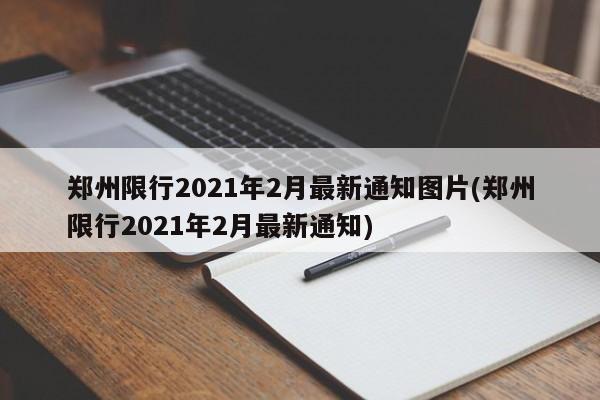郑州限行2021年2月最新通知图片(郑州限行2021年2月最新通知)