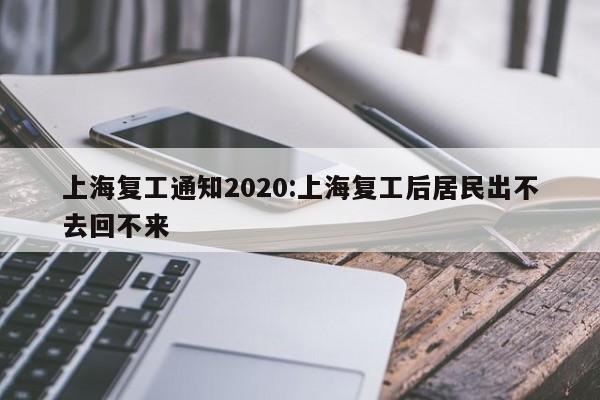 上海复工通知2020:上海复工后居民出不去回不来