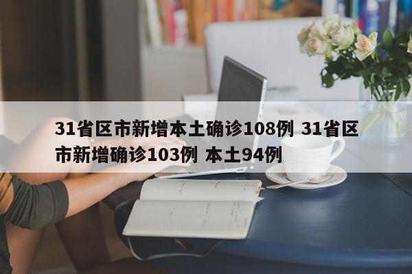 31省区市新增本土确诊108例 31省区市新增确诊103例 本土94例