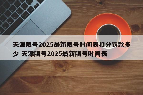 天津限号2025最新限号时间表扣分罚款多少 天津限号2025最新限号时间表
