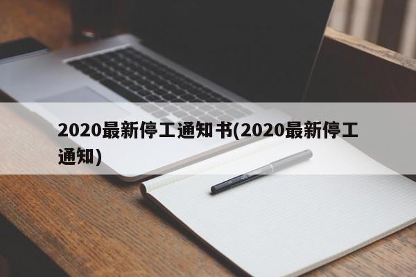 2020最新停工通知书(2020最新停工通知)