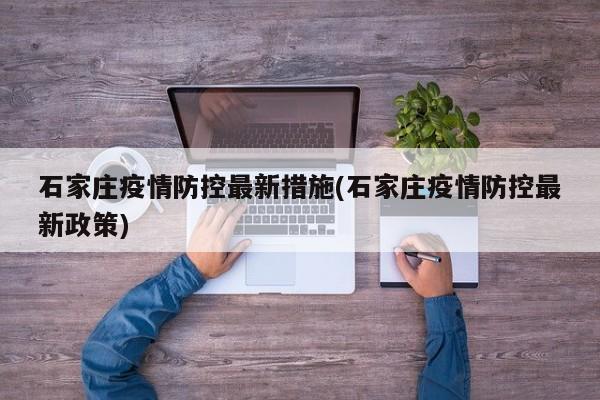 石家庄疫情防控最新措施(石家庄疫情防控最新政策)