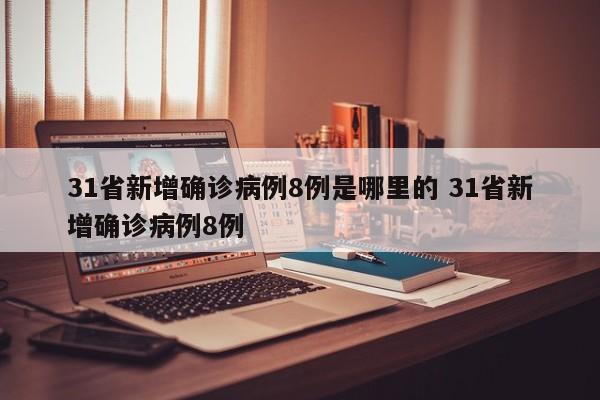 31省新增确诊病例8例是哪里的 31省新增确诊病例8例