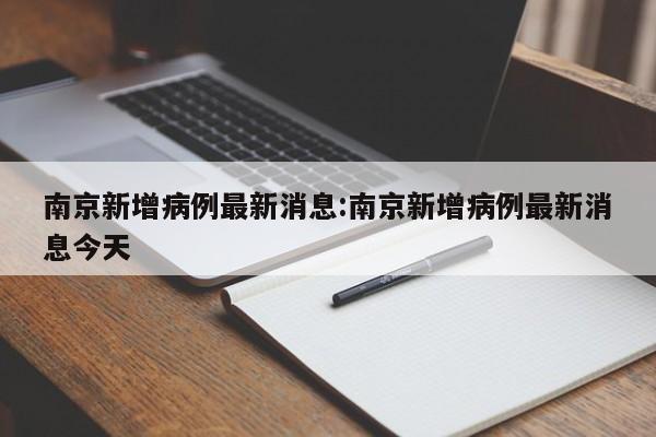 南京新增病例最新消息:南京新增病例最新消息今天