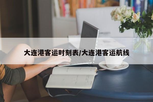 大连港客运时刻表/大连港客运航线