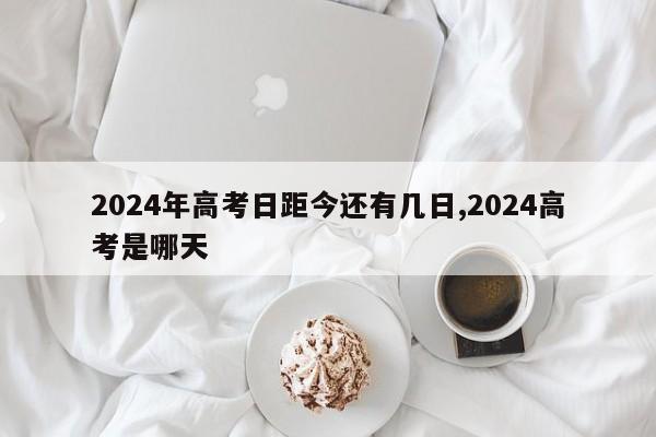 2024年高考日距今还有几日,2024高考是哪天