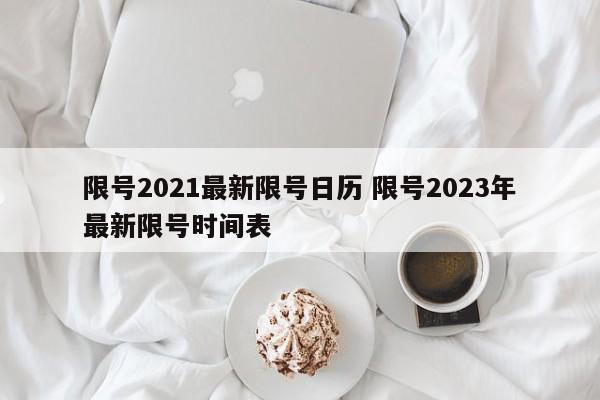 限号2021最新限号日历 限号2023年最新限号时间表