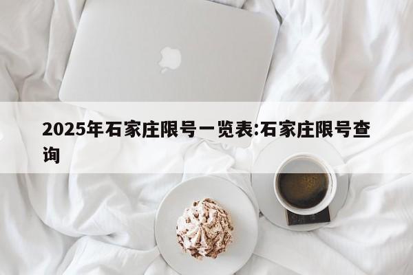 2025年石家庄限号一览表:石家庄限号查询