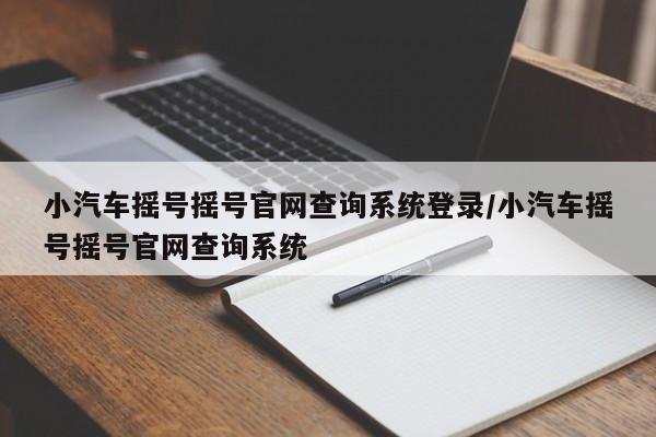 小汽车摇号摇号官网查询系统登录/小汽车摇号摇号官网查询系统