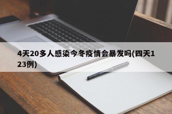 4天20多人感染今冬疫情会暴发吗(四天123例)