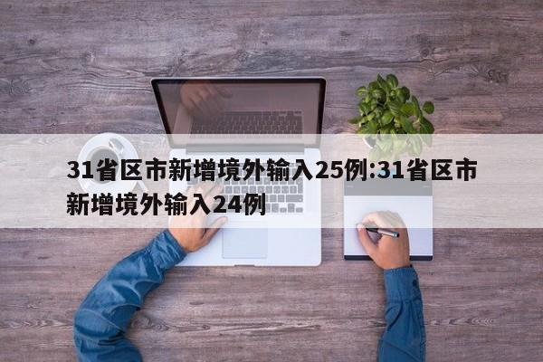 31省区市新增境外输入25例:31省区市新增境外输入24例