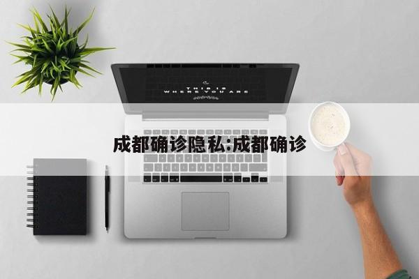 成都确诊隐私:成都确诊