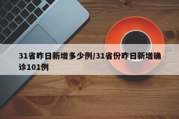 31省昨日新增多少例/31省份昨日新增确诊101例