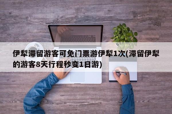 伊犁滞留游客可免门票游伊犁1次(滞留伊犁的游客8天行程秒变1日游)