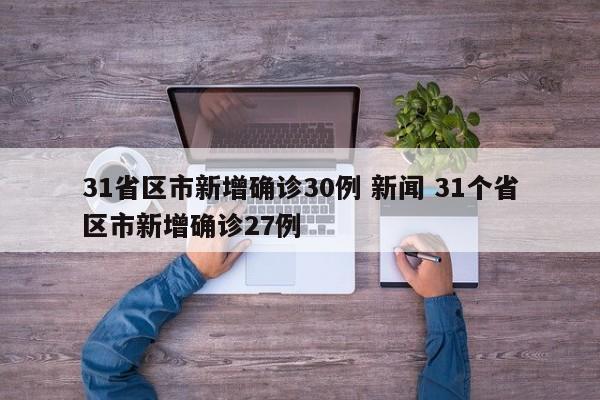 31省区市新增确诊30例 新闻 31个省区市新增确诊27例