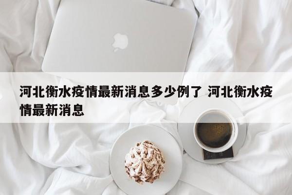 河北衡水疫情最新消息多少例了 河北衡水疫情最新消息