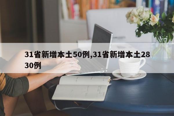 31省新增本土50例,31省新增本土2830例