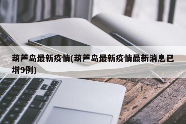 葫芦岛最新疫情(葫芦岛最新疫情最新消息已增9例)