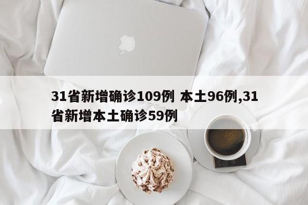 31省新增确诊109例 本土96例,31省新增本土确诊59例